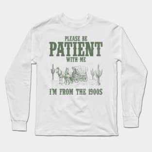 Please Be Patient with Me I'm from the 1900s Western Graphic Shirt, 1900s Graphic Tee, Funny Retro Born in 1900s, Cute Country Long Sleeve T-Shirt